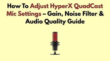 How To Adjust HyperX QuadCast Mic Settings – Gain, Noise Filter & Audio Quality Guide