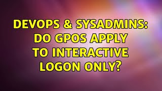 DevOps & SysAdmins: Do GPOs apply to interactive logon only?