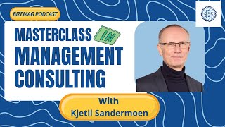 Ep 01 Bizemag Podcast :Management Consulting- Masterclass with Kjetil Sandermoen