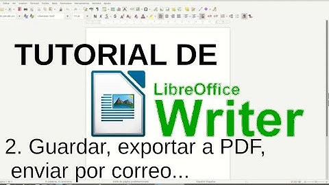 2. Abrir, guardar, exportar como PDF y enviar documento. Tutorial de LibreOffice Writer