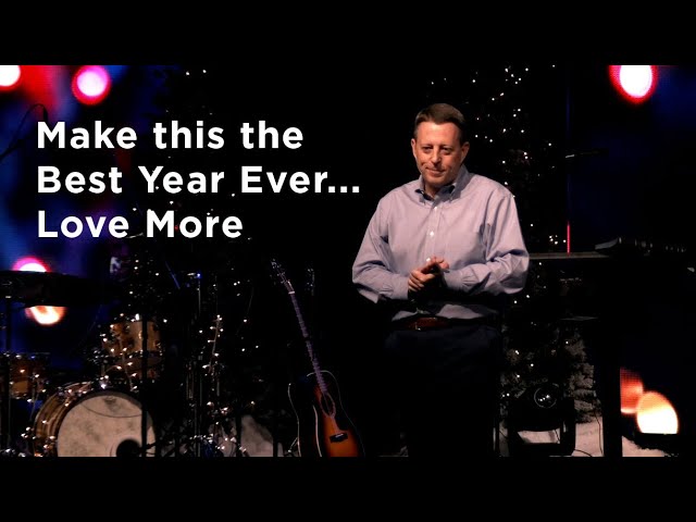 Make this your Best Year Ever… Love More! Pastor Tim Hill