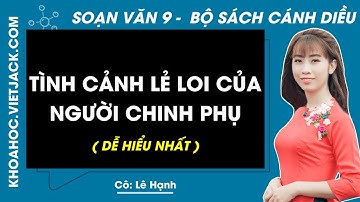 Soạn bài Tình cảnh lẻ loi của người chinh phụ | Ngữ văn 9 - Cánh diều (DỄ HIỂU NHẤT)