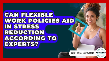 Can Flexible Work Policies Aid in Stress Reduction According to Experts?