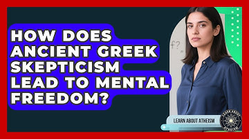 How Does Ancient Greek Skepticism Lead To Mental Freedom? - Learn About Atheism