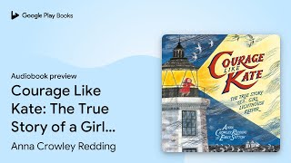 Courage Like Kate: The True Story of a Girl… by Anna Crowley Redding · Audiobook preview