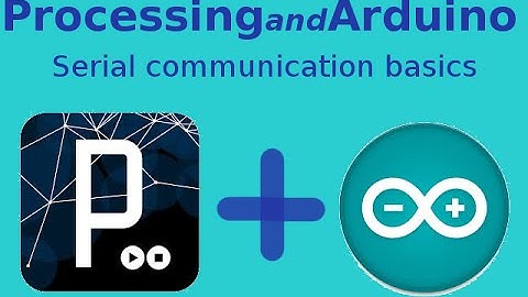 Processing and Arduino: Serial Communication