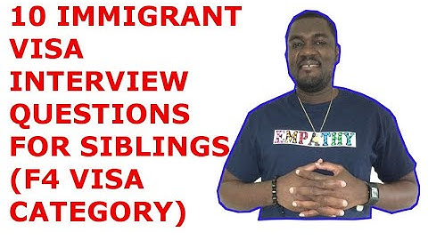 10 IMMIGRANT VISA INTERVIEW QUESTIONS FOR SIBLINGS (F4 VISA CATEGORY)