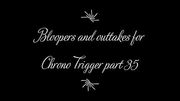 Bloopers and outtakes for Chrono Trigger part 35