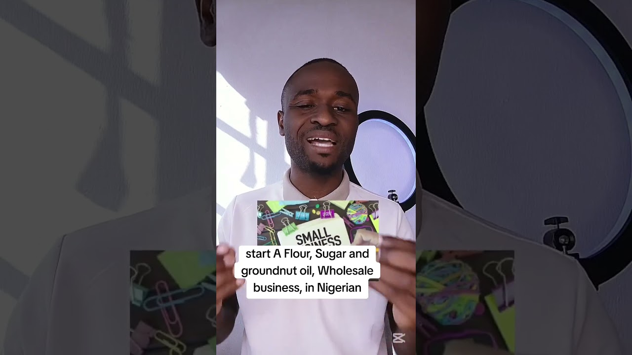 Start A Flour, Sugar and groundnut oil Wholesale Business in Nigeria