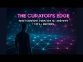 The Curator’s Edge What Content Curation Is—and Why It Still Matters