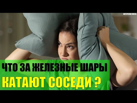 Что за железные шары катают соседи сверху?