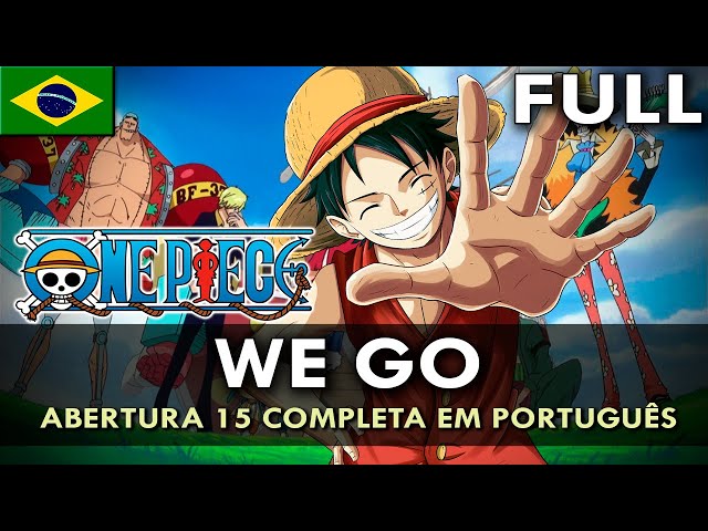 ONE PIECE - Abertura 15 Completa em Português (We Go)