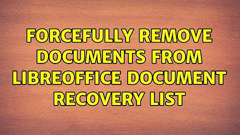 Forcefully Remove Documents from LibreOffice Document Recovery List
