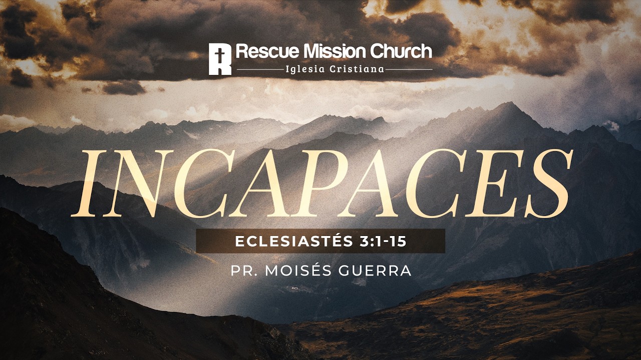 "Incapaces" | Eclesiastés 3:1-15 | Pr. Moisés Guerra