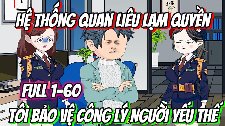 [Full 1-60] Hệ Thống Quan Liêu Lạm Quyền Tôi Bảo Vệ Công Lý Người Yếu Thế | KC VietSub