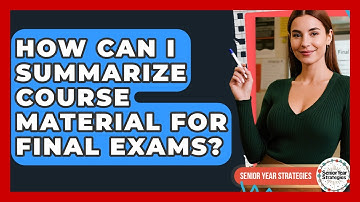 How Can I Summarize Course Material For Final Exams? - Senior Year Strategies