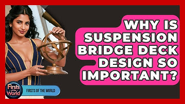 Why Is Suspension Bridge Deck Design So Important? - Firsts of the World