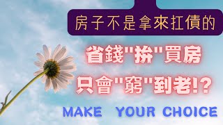 【房子是用來住的EP2】   買房防老的觀念已經過時 ! ?省錢拚買房(養房)只會讓你越來越窮，養房更是吃掉生小孩的扣打! ~觀看提示:影片約8分~非娛樂~要好好思考~請一定要看完才能理解