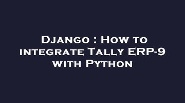 Django : How to integrate Tally ERP-9 with Python