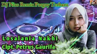 DJ Nias - Losalania Nakhi ~ Update terbaru || DJ Nias Remix Pargoy  2024