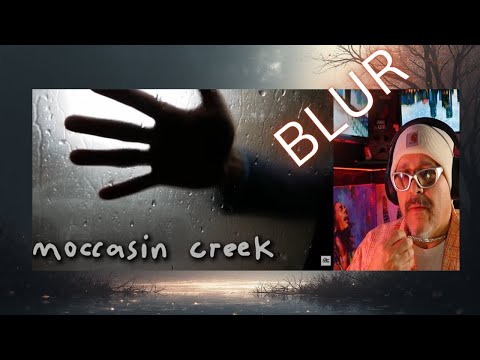 BLUR – Moccasin Creek....We all struggle!... REACTION!