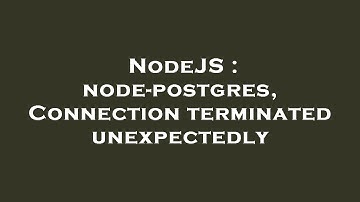 NodeJS : node-postgres, Connection terminated unexpectedly