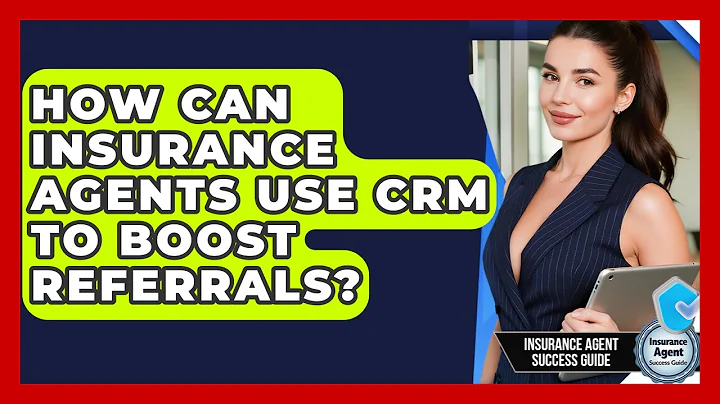 How Can Insurance Agents Use CRM To Boost Referrals? - Insurance Agent Success Guide