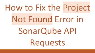 How to Fix the Project Not Found Error in SonarQube API Requests