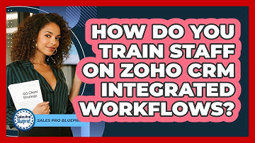 How Do You Train Staff On Zoho CRM Integrated Workflows? - Sales Pro Blueprint