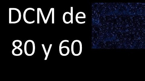 DCM de 80 y 60 . Divisor comun mayor . DCM(80 , 60) , procedimiento