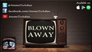 Blown Away // Atoms To Ashes //  Lyrics Video