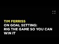 Tim Ferriss on Goal Setting: Rig the Game So You Can Win it