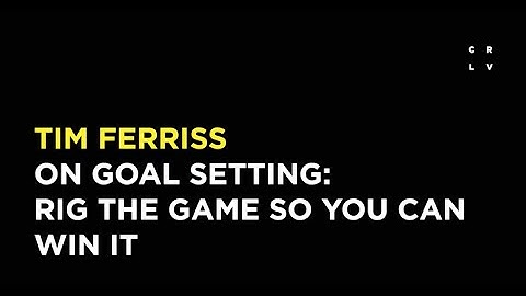 Tim Ferriss on Goal Setting: Rig the Game So You Can Win it