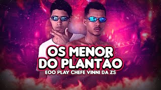 OS MENOR DO PLANTÃO - EOO PLAY BOY CHEFE E VINNI DA ZS