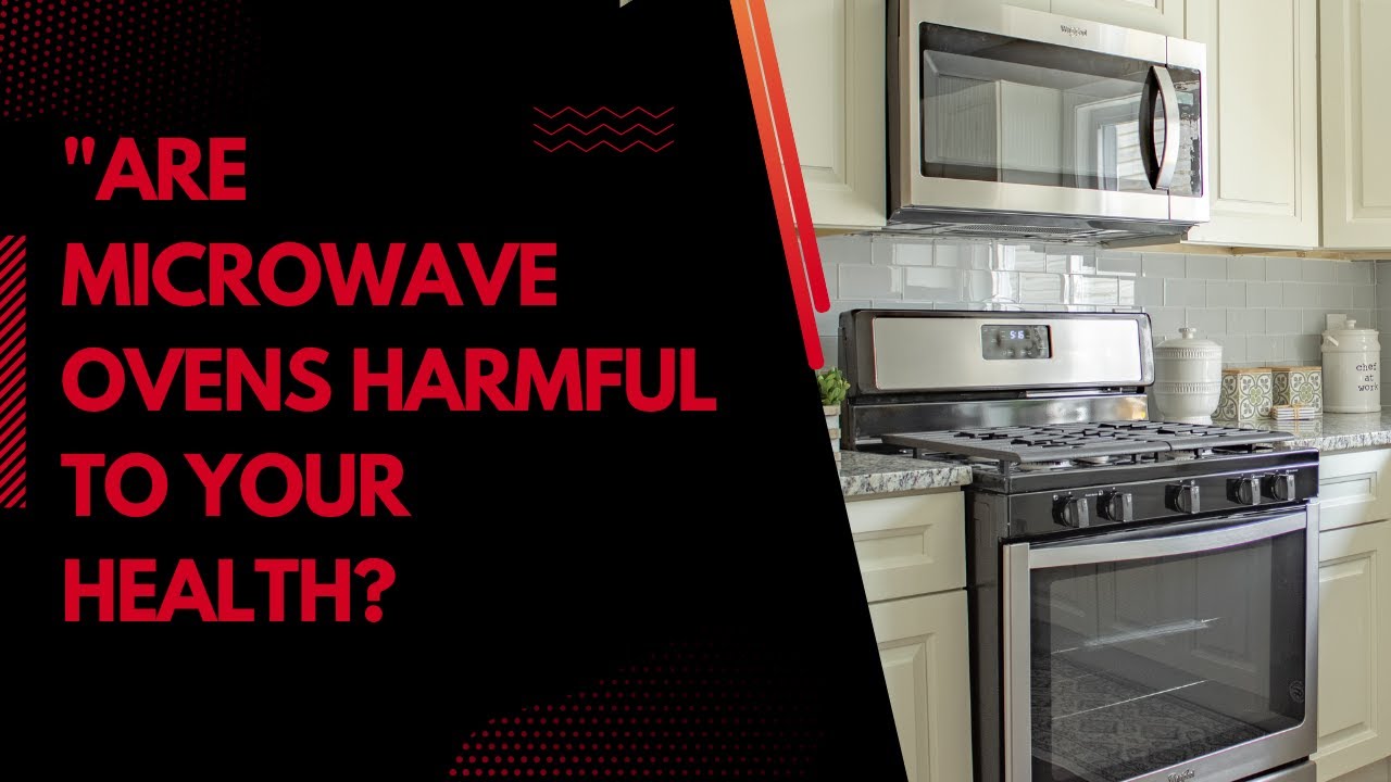 "The Truth About Microwave Ovens Are They Harmful to Your Health