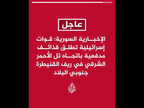 عاجل | الإخبارية السورية: قوات إسرائيلية تطلق قذائف مدفعية باتجاه تل الأحمر الشرقي في ريف القنيطرة