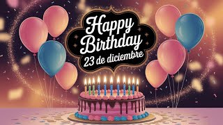 Feliz Pleaños 23 De Diciembre - Canción De Pleaños Para El 23 De Diciembre Saludo Musical