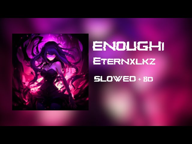 Eternxlkz - Enough! (Slowed + 8D) class=