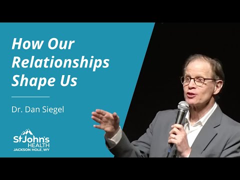 How our Relationships Shape Us by Dr. Dan Siegel