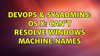 Famous DevOps & SysAdmins: OS X: Can't Resolve Windows Machine Names (9 Solutions!!) Wealth