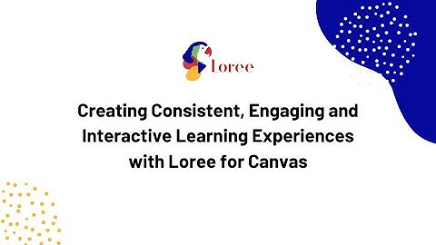 Creating Consistent, Engaging and Interactive Learning Experiences with Loree for Canvas
