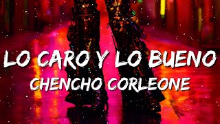 Chencho Corleone - Lo Caro y Lo Bueno (Lyrics)
