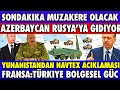 SON DAKİKA: MÜZAKERE !!! RUSYA'DA AZERBAYCAN İLE ERMENİSTAN GÖRÜŞECEK | AZERBAYCAN SON DURUM