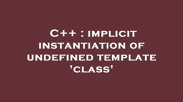 C++ : implicit instantiation of undefined template 