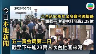 今日新聞重點：五一黃金周第二日　 截至下午逾23萬人次內地客來港｜六合彩50周年金多寶　頭獎一注獨中料可贏2.28億｜香港新聞｜無綫新聞｜TVB News｜2026/05/02