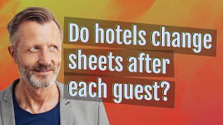 Do hotels change sheets after each guest?