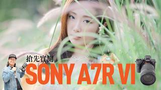 【情Sir開箱】搶先實測 Sony A7R VI 相機！（中文字幕）