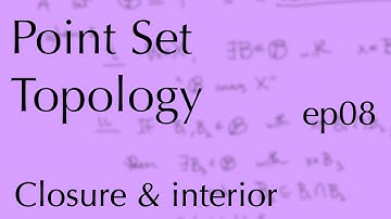 Topology ep08: Closure & Interior (Feb 3, 2023)