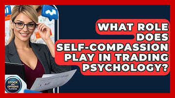 What Role Does Self-Compassion Play In Trading Psychology? - Stock and Options Playbook