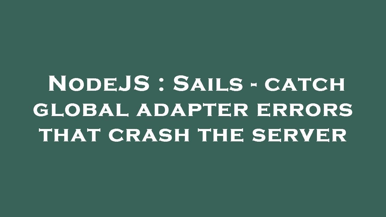 NodeJS : Sails - catch global adapter errors that crash the server ...